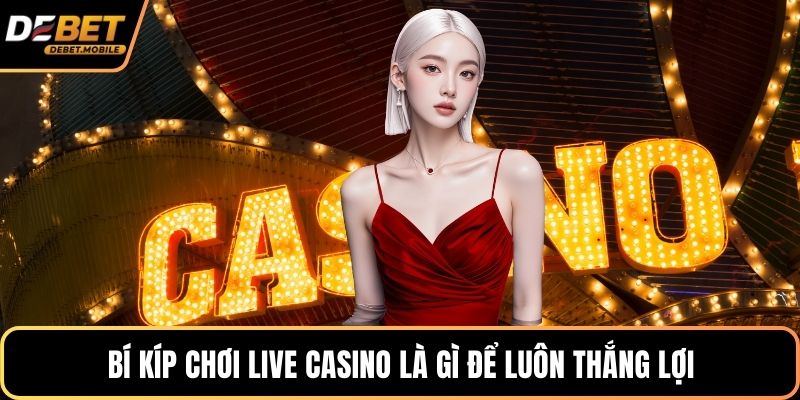 Bí kíp chơi live casino là gì để luôn thắng lợi