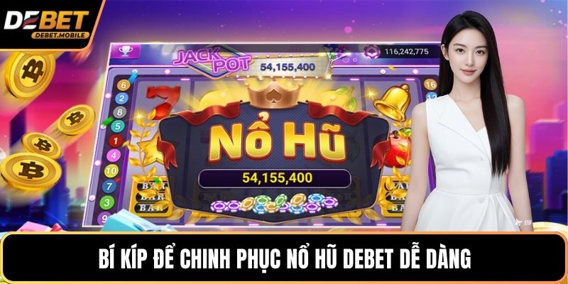 Bí kíp để chinh phục nổ hũ tại DEBET dễ dàng