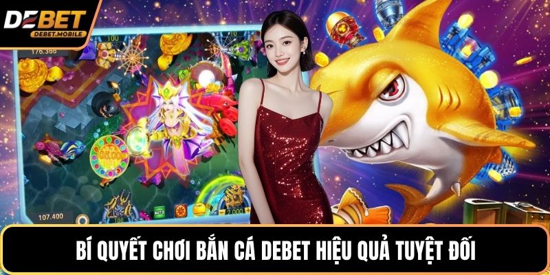 Bí quyết chơi bắn cá DEBET hiệu quả tuyệt đối