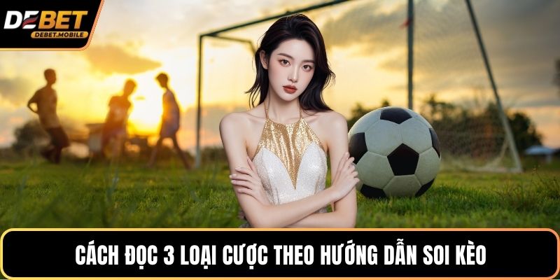 Cách đọc 3 loại cược theo hướng dẫn soi kèo