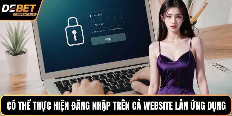 Có thể thực hiện đăng nhập trên cả website lẫn ứng dụng