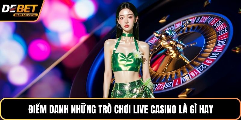 Điểm danh những trò chơi live casino là gì hay