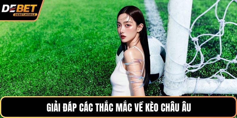 Giải đáp các thắc mắc về kèo châu Âu