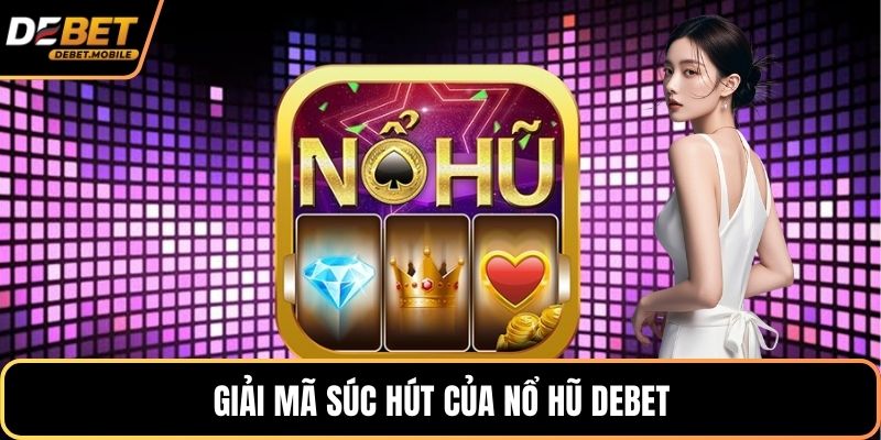 Giải mã súc hút của nổ hũ DEBET