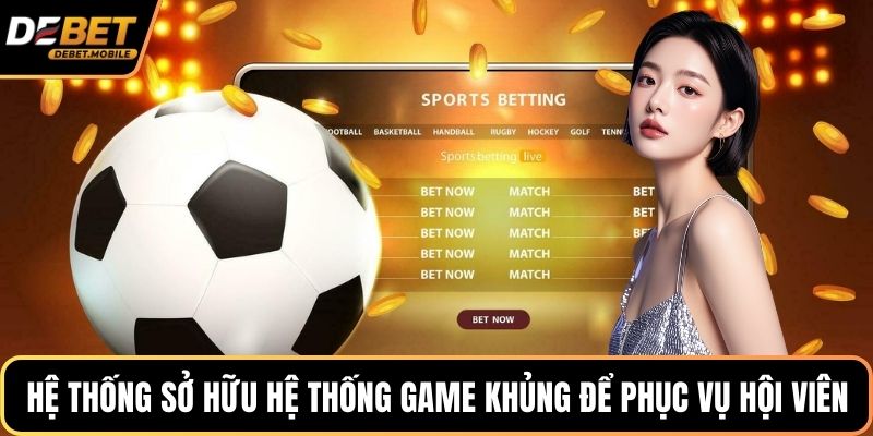 Hệ thống sở hữu hệ thống game khủng để phục vụ hội viên