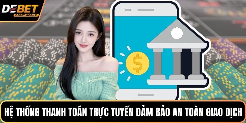 Hệ thống thanh toán trực tuyến đảm bảo an toàn giao dịch