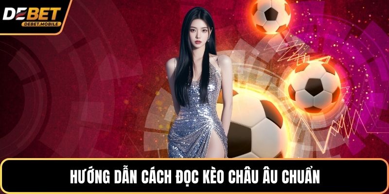 Hướng dẫn cách đọc kèo châu Âu chuẩn
