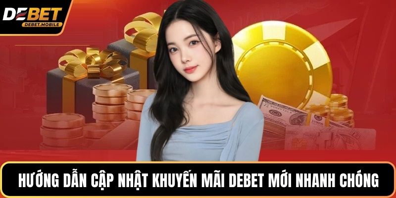 Hướng dẫn cập nhật khuyến mãi DEBET mới nhanh chóng