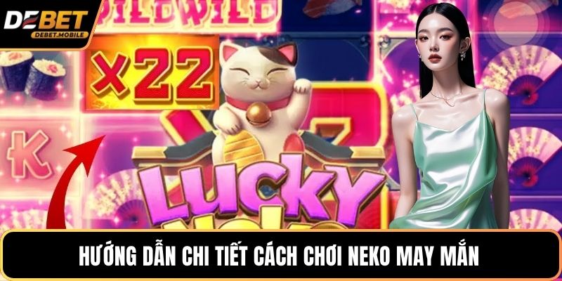 Hướng dẫn chi tiết cách chơi Neko may mắn 