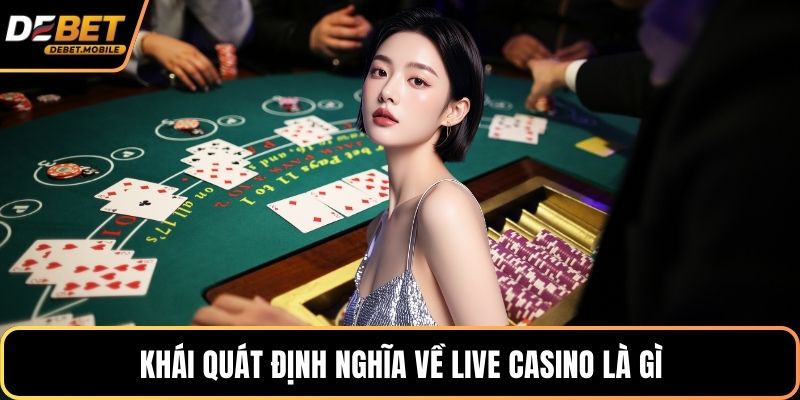Khái quát định nghĩa về live casino là gì