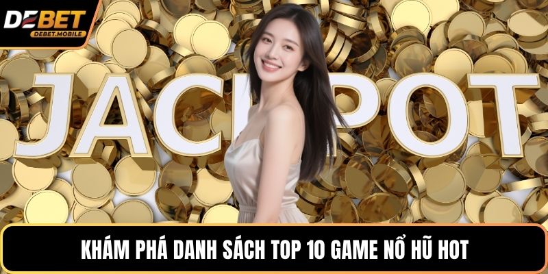 Khám phá danh sách top 10 game nổ hũ hot