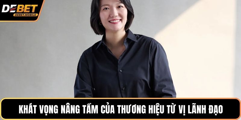 Khát vọng nâng tầm của thương hiệu từ vị lãnh đạo