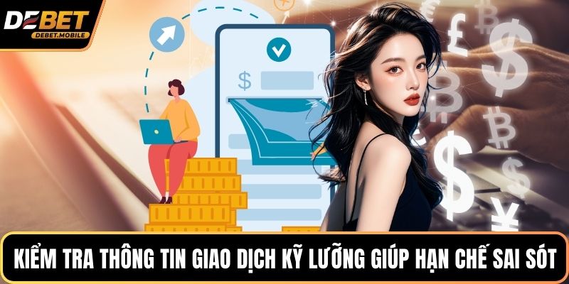 Kiểm tra thông tin giao dịch kỹ lưỡng giúp hạn chế sai sót