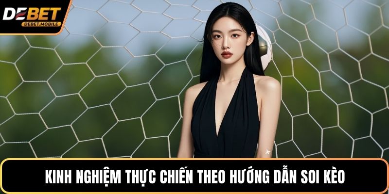Kinh nghiệm thực chiến theo hướng dẫn soi kèo