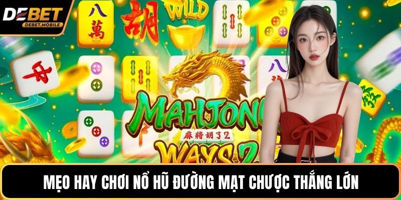 Mẹo hay chơi nổ hũ đường mạt chược thắng lớn