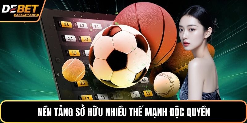 Nền tảng sở hữu nhiều thế mạnh độc quyền