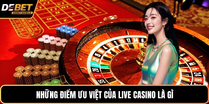 Những điểm ưu việt của live casino là gì