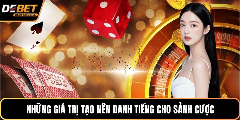 Những giá trị tạo nên danh tiếng cho sảnh cược