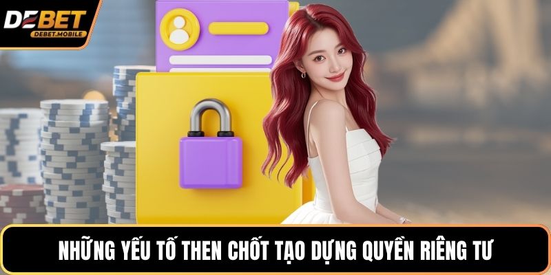 Những yếu tố then chốt tạo dựng quyền riêng tư