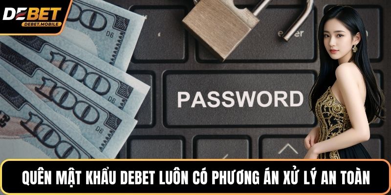 Quên mật khẩu DEBET luôn có phương án xử lý an toàn