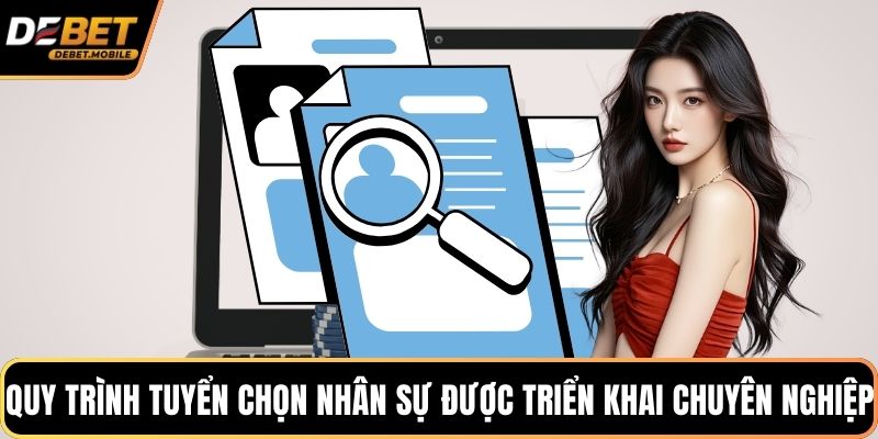 Quy trình tuyển chọn nhân sự được triển khai chuyên nghiệp