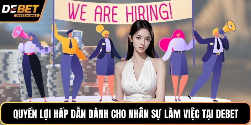 Quyền lợi hấp dẫn dành cho nhân sự làm việc tại DEBET