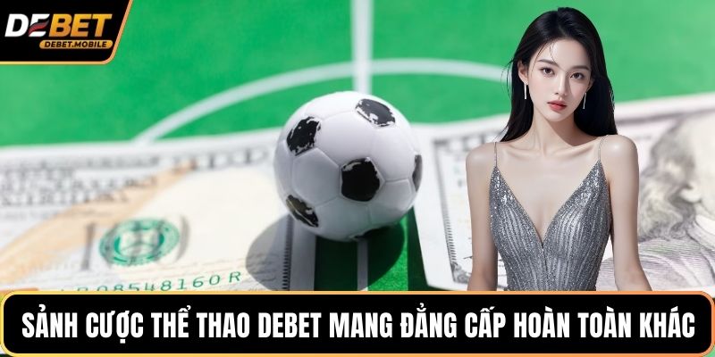 Sảnh cược thể thao DEBET mang đẳng cấp hoàn toàn khác