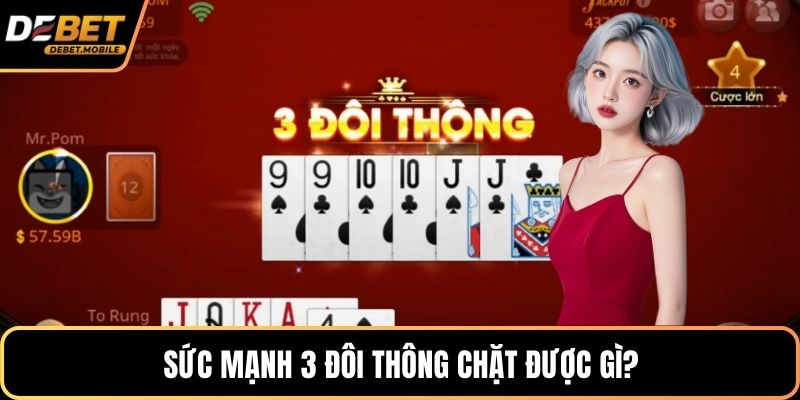 Sức mạnh 3 đôi thông chặt được gì?
