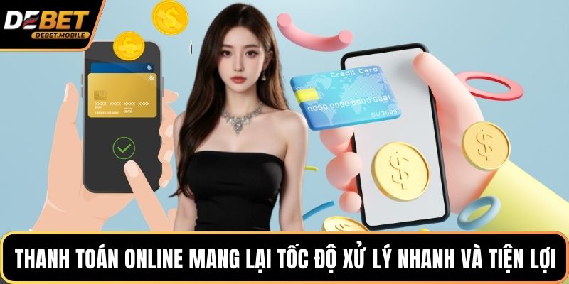 Thanh toán online mang lại tốc độ xử lý nhanh và tiện lợi