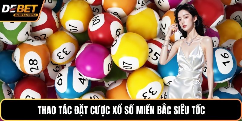 Thao tác đặt cược xổ số miền Bắc siêu tốc