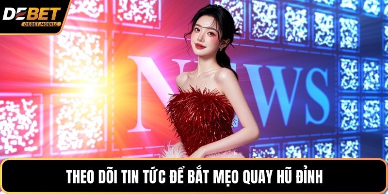 Theo dõi tin tức để bắt mẹo quay hũ đỉnh