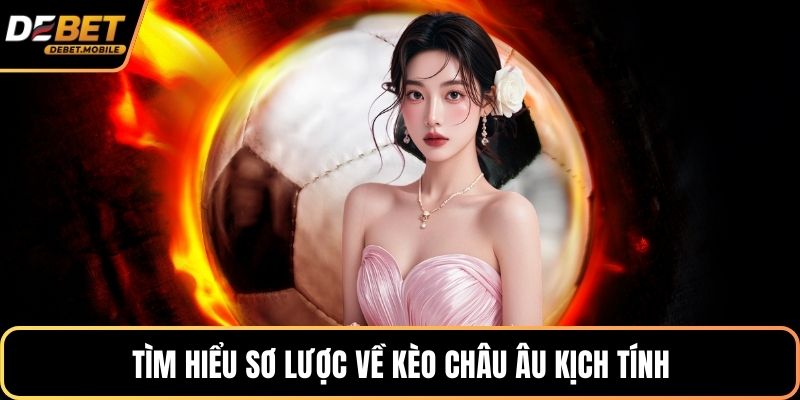 Tìm hiểu sơ lược về kèo châu Âu kịch tính