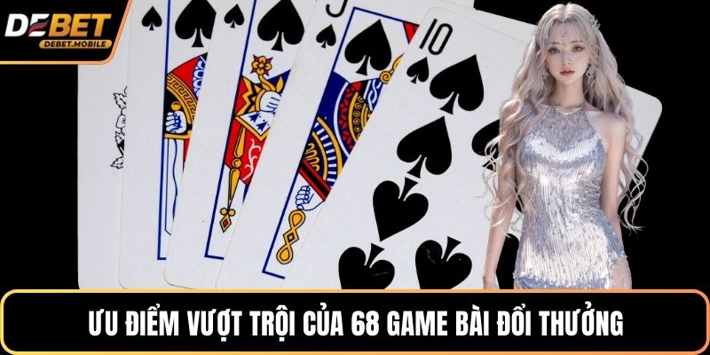 Ưu điểm vượt trội của 68 game bài đổi thưởng